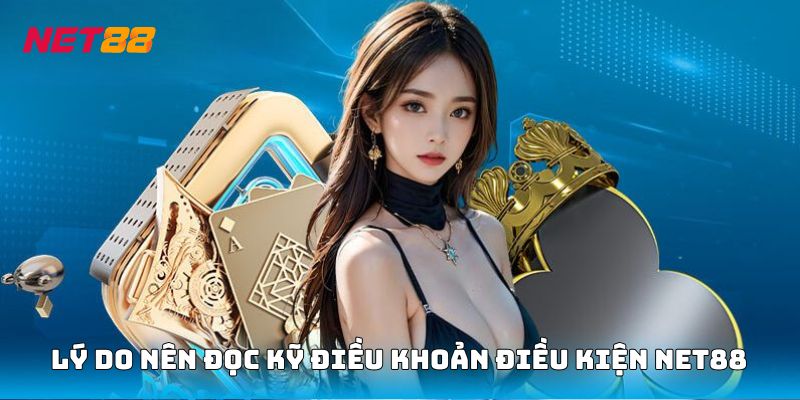 Lý do nên đọc kỹ điều khoản điều kiện Net88