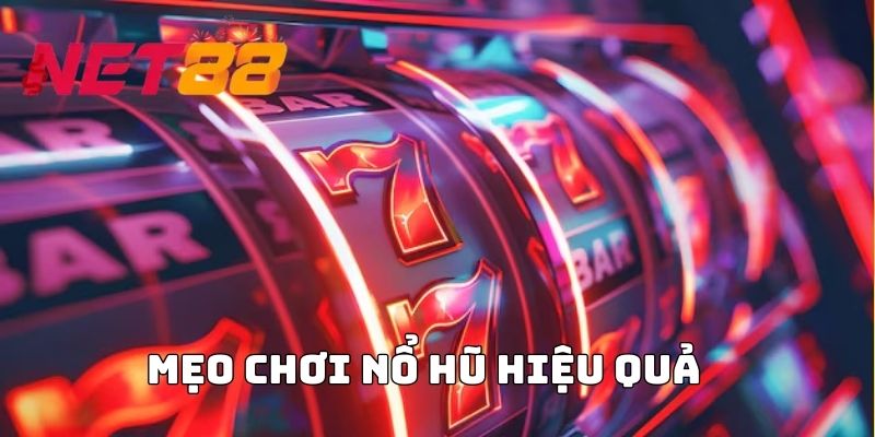 Mẹo chơi nổ hũ hiệu quả cho hội viên tại nhà cái NET88