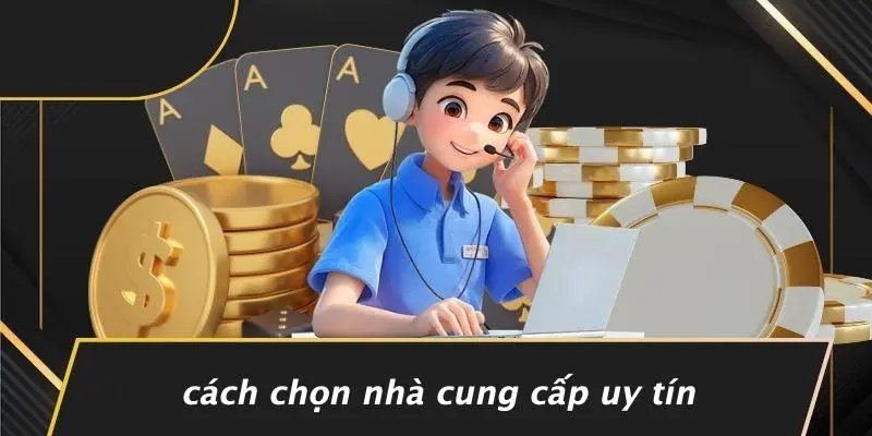 Cách Chọn Nhà Cung Cấp Uy Tín