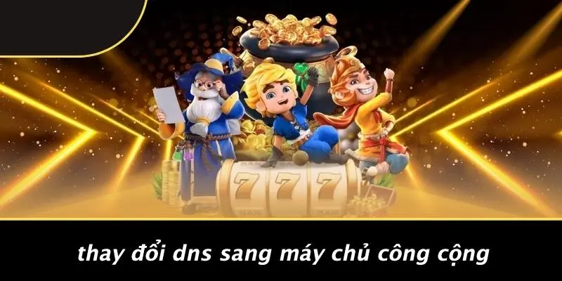 Thay Đổi DNS Sang Máy Chủ Công Cộng