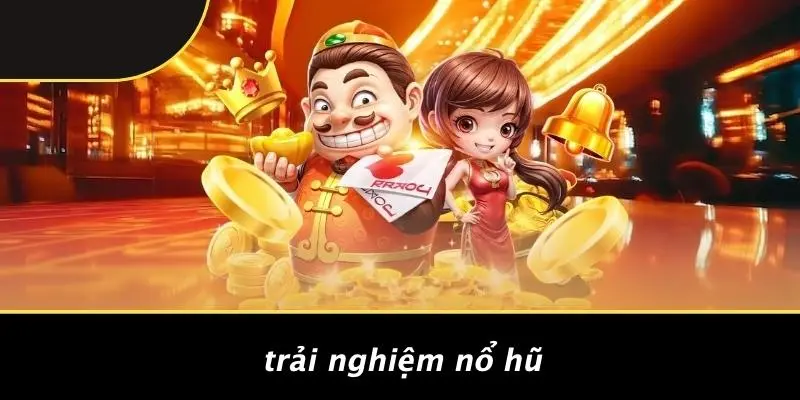 Trải Nghiệm Nổ Hũ