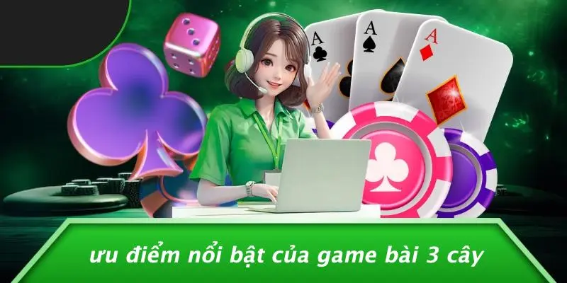 Ưu Điểm Nổi Bật Của Game Bài 3 Cây